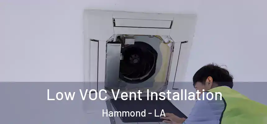  Low VOC Vent Installation Hammond - LA